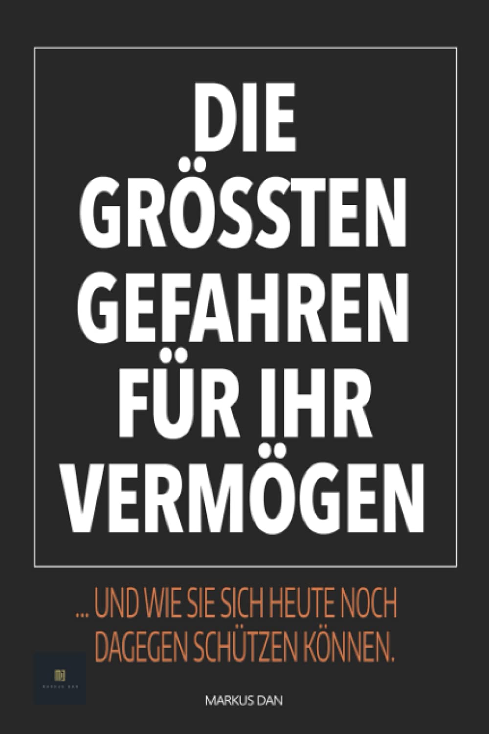 Die grössten Gefahren für Ihr Vermögen: ... und wie Sie sich heute noch dagegen schützen können. Business, Finance & Career