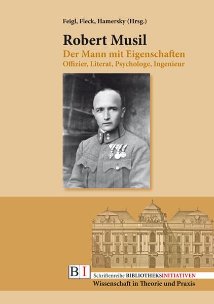 Robert Musil: Der Mann mit Eigenschaften: Offizier, Literat, Psychologe, Ingenieur (Schriftenreihe BIBLIOTHEKSINITIATIVEN: Wissenschaft in Theorie und Praxis) Politics & History