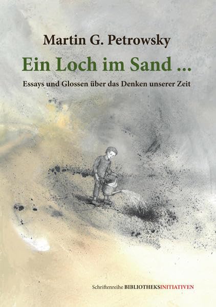 Ein Loch im Sand …: Essays und Glossen uber das Denken unserer Zeit (SchrIftenreihe BIBLIOTHEKSINITIATIVEN) Contemporary literature
