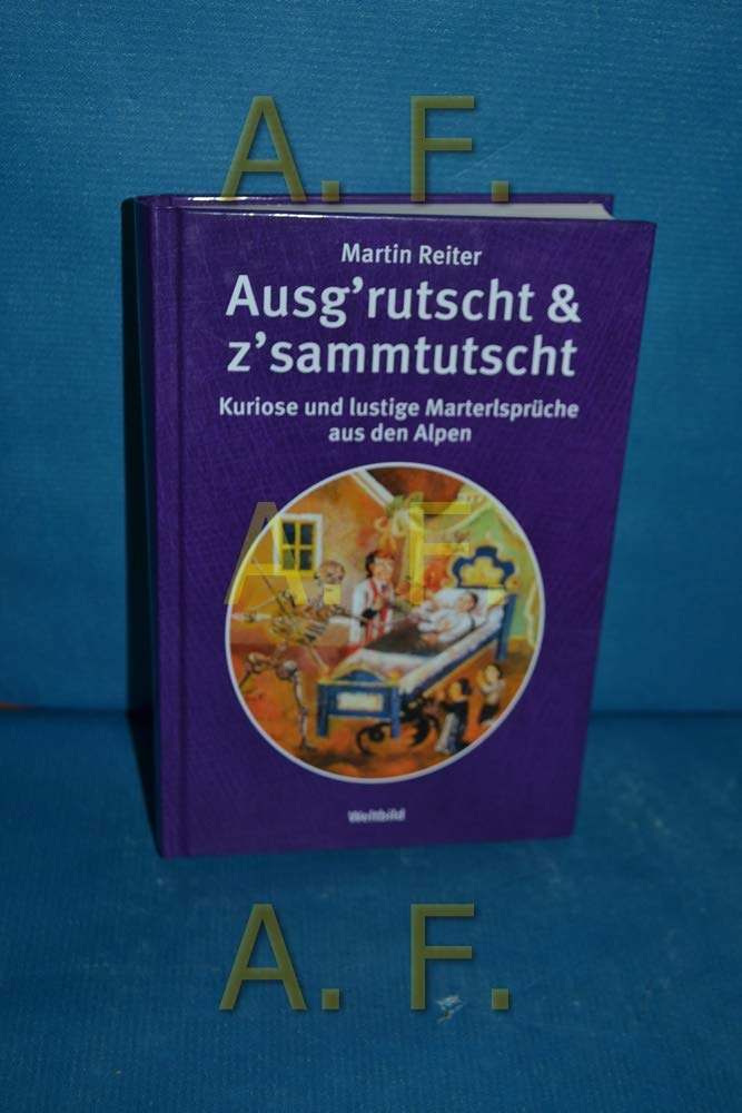 Ausg´rutscht und z´sammtutscht, Kuriose und lustige Marterlsprüche aus den Alpen Books