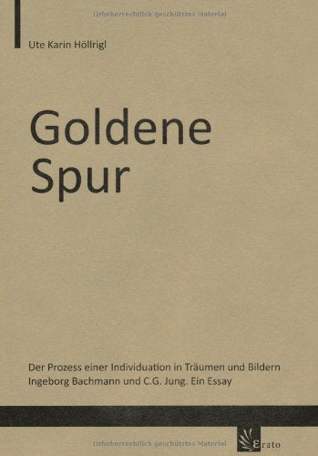 Goldene Spur: Der Prozess einer Individuation in Träumen und Bildern Ingeborg Bachmann und C.G. Jung. Ein Essay Health, Nutrition & Fitness