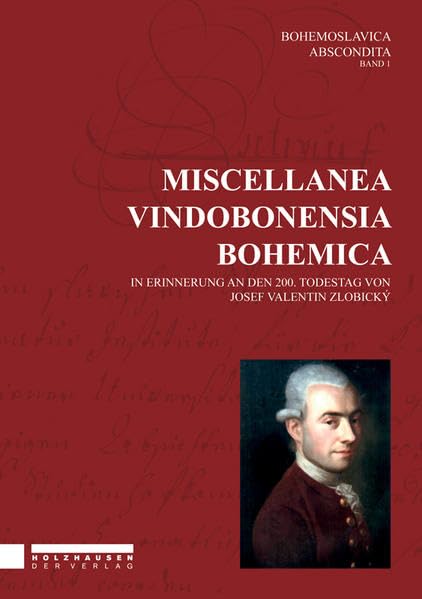Miscellanea Vindobonesia Bohemica: In Erinnerung an den 200. Todestag von Josef Valentin Zlobický (Bohemoslavica abscondita) Social Sciences
