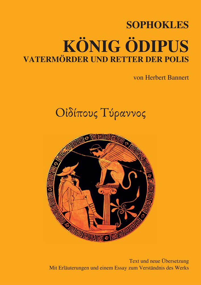 Sophokles, König Ödipus: Vatermörder, Richter und Retter der Polis. Neue Übersetzung und erklärende Anmerkungen. Mit einem Essay zur Interpretation der Tragödie. Drama