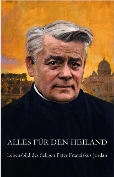 Alles für den Heiland: Lebensbild des seligen Pater Franziskus Jordan Memories