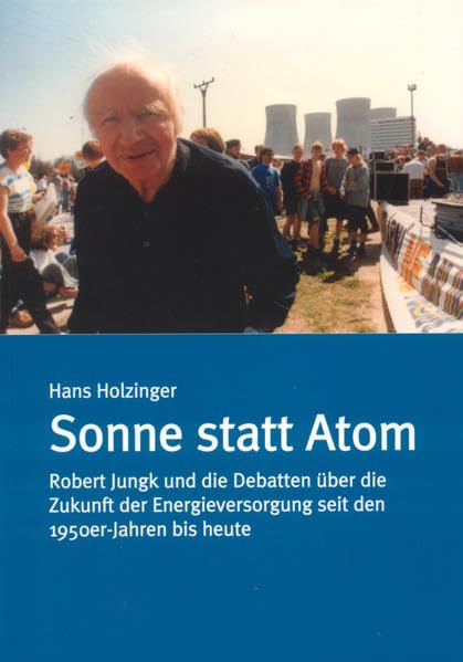 Sonne statt Atom.: Robert Jungk und die Debatten über die Zukunft der Energieversorgung von den 1950er-Jahren bis heute. Natural Sciences