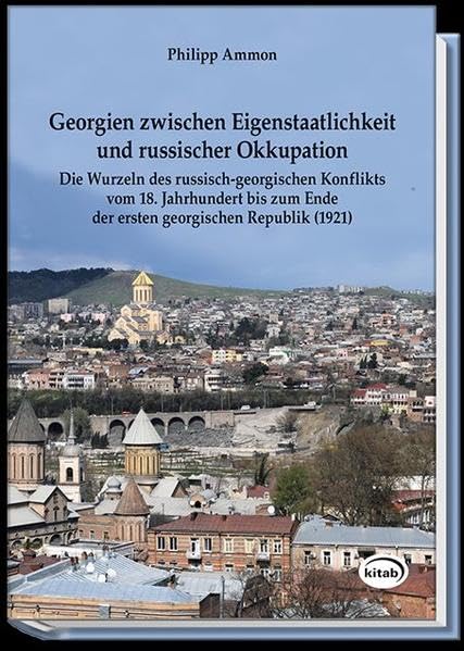 Georgien zwischen Eigenstaatlichkeit und russischer Okkupation: Die Wurzeln des russisch-georgischen Konflikts vom 18. Jahrhundert bis zum Ende der ersten georgischen Republik (1921) German history
