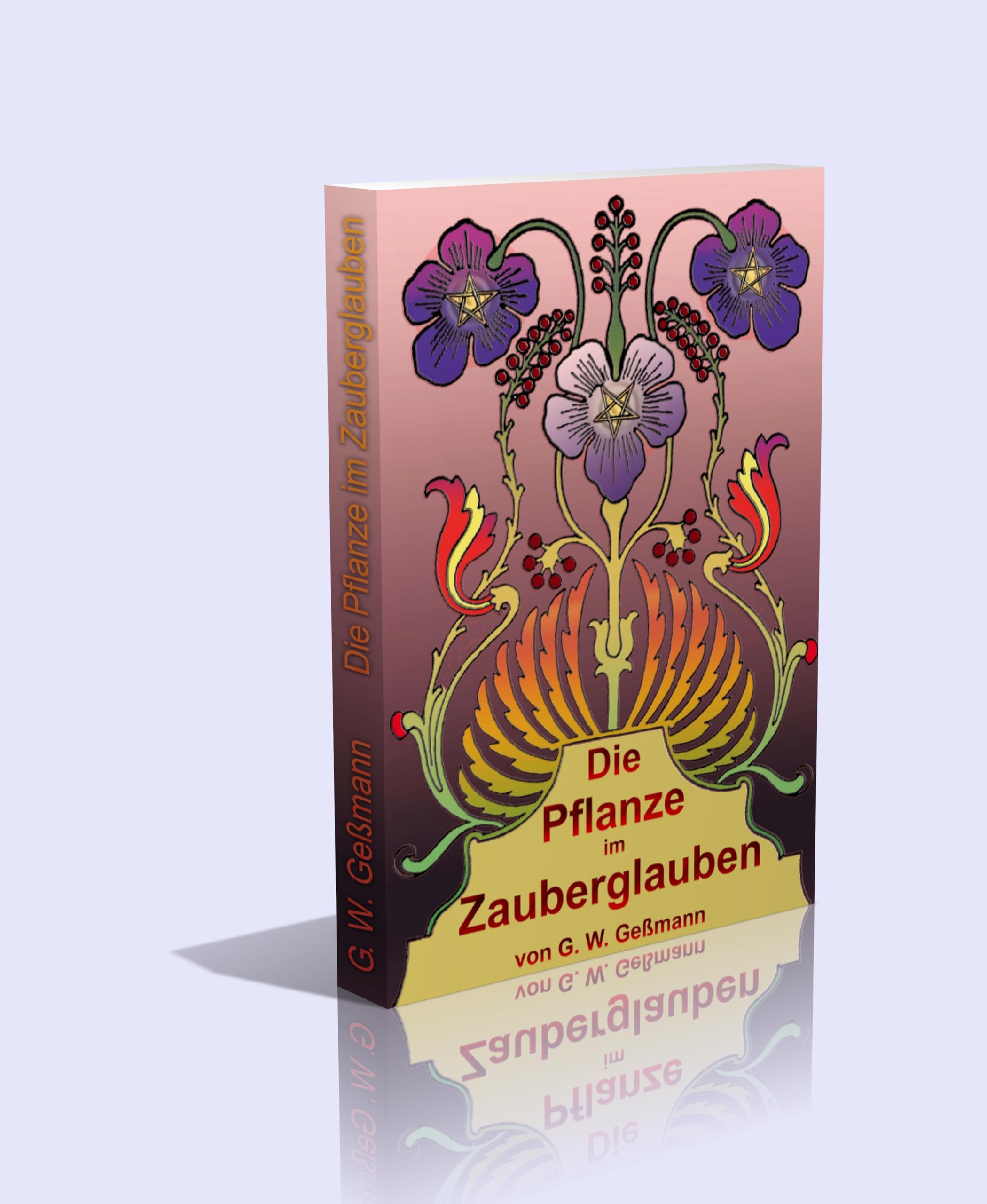 Die Pflanze im Zauberglauben und in der spagyrischen (okkulten) Heilkunst. Katechismus der Zauberbotanik mit einem Anhang über Pflanzensymbolik. Mit 23 Abbildungen Religion & Esotericism
