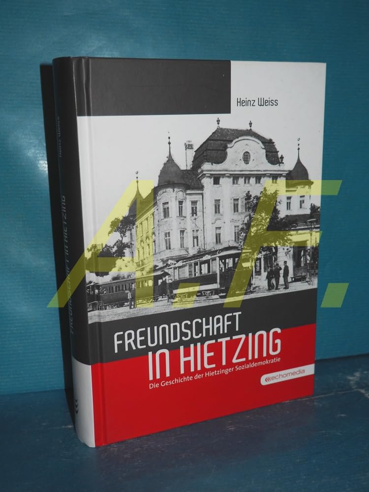 Freundschaft in Hietzing: Die Geschichte der Hietzinger Sozialdemokratie Politics & History