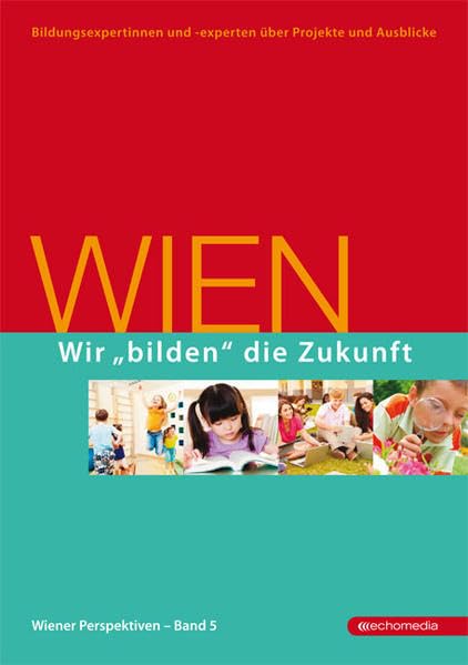 Wir "bilden" die Zukunft: Bildungsexpertinnen und -experten über Projekte und Ausblicke. Wiener Perspektiven – Band 5 Politics & History