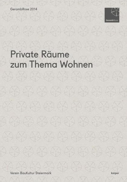 Private Räume zum Thema Wohnen: GerambRose 2014. Hrsg.: Verein BauKultur Steiermark Architecture