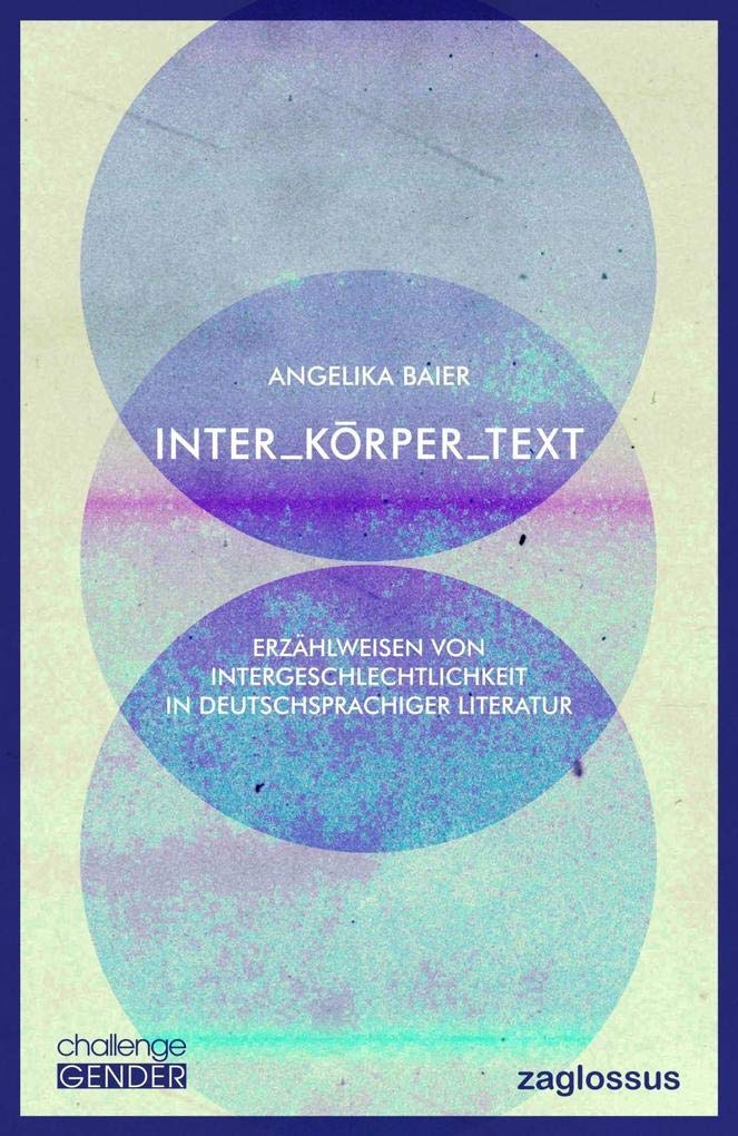 Inter_Körper_Text: Erzählweisen von Intergeschlechtlichkeit in deutschsprachiger Literatur (challenge GENDER: Aktuelle Herausforderungen der ... challenges of_within Gender Theory) Social Sciences