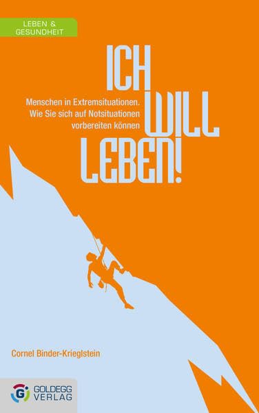 Ich will leben!: Menschen in Extremsituationen. Wie Sie sich auf Notsituationen vorbereiten können. (Goldegg Leben und Gesundheit) Psychology