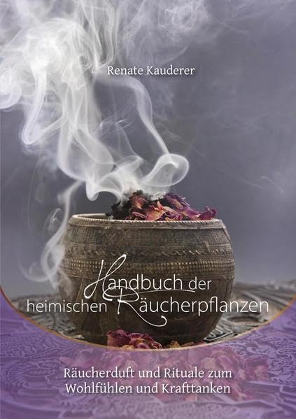 Handbuch der heimischen Räucherpflanzen: Räucherduft und Rituale zum Wohlfühlen und Krafttanken Religion & Esotericism