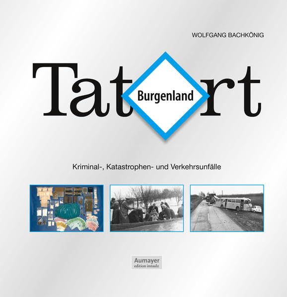 Tatort Burgenland: Kriminal-, Katastrophen- und Verkehrsunfälle Politics & History