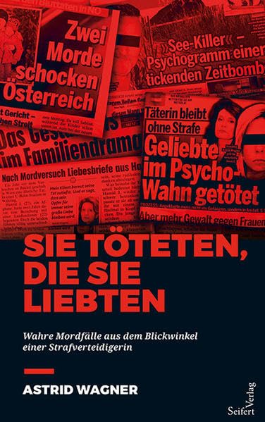 Sie töteten, die sie liebten.: Wahre Mordfälle aus dem Blickwinkel einer Strafverteidigerin Politics & History