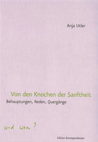 Von den Knochen der Sanftheit: Behauptungen, Reden, Quergänge Essays & Short Stories