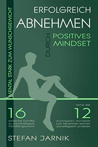 Mental stark zum Wunschgewicht: erfolgreich abnehmen durch positives Mindset.: 16 einfache Schritte zu nachhaltigem Wohlfühlgewicht: Lerne die 12 ... kennen. (Nachhaltiges Normalgewicht, Band 2) Health, Nutrition & Fitness