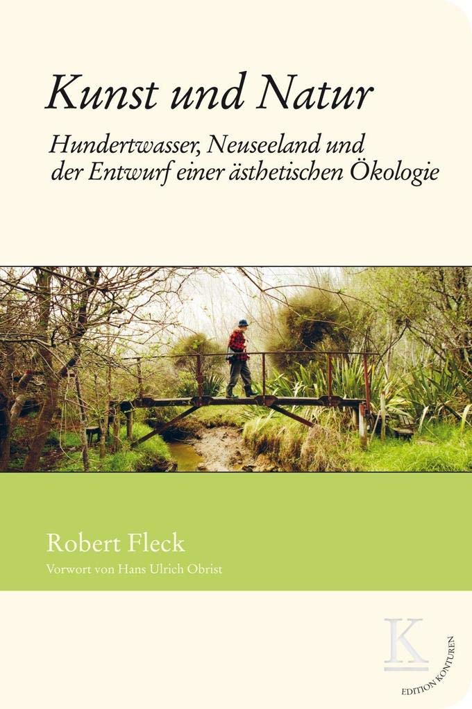 Kunst und Natur: Hundertwasser, Neuseeland und der Enwurf einer ästhetischen Ökologie (Edition Konturen) Film, Art & Culture