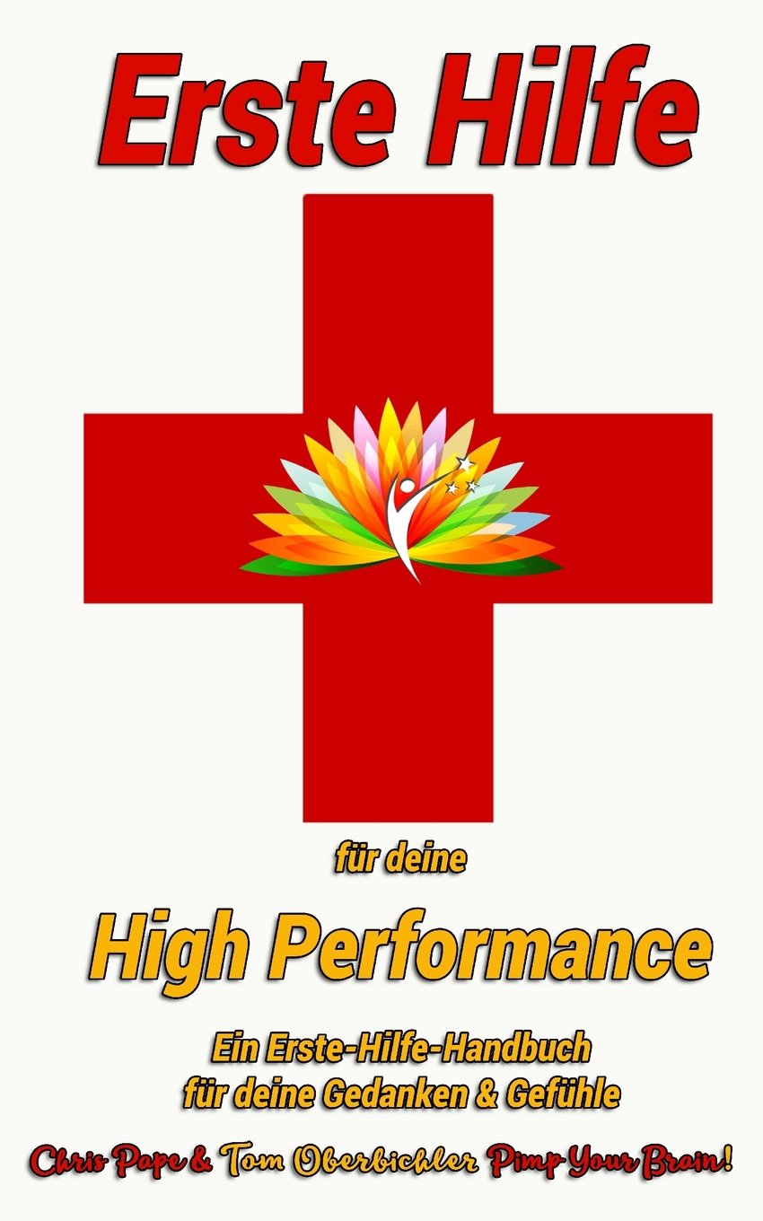 Erste Hilfe für deine High Performance: Das Erste-Hilfe Handbuch für deine Gedanken und Gefühle (Erfolgreich werden 4.0, Band 4) Business, Finance & Career