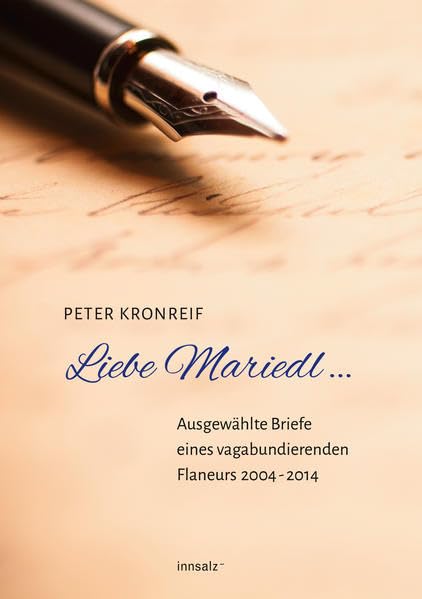 Liebe Mariedl ...: Ausgewählte Briefe eines vagabundierenden Flaneurs 2004 2014 Historical Fiction
