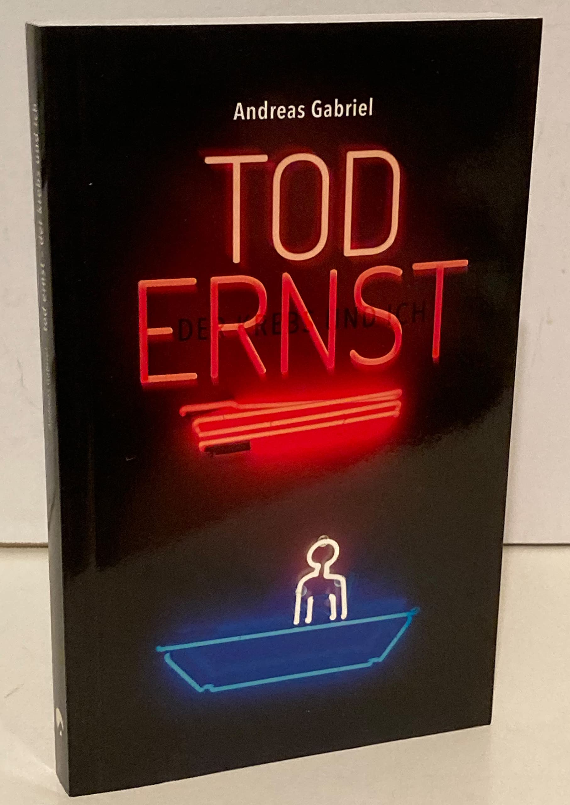Tod Ernst, der Krebs und ich: Wer Krebs hat, dem stellt sich der Tod vor Books