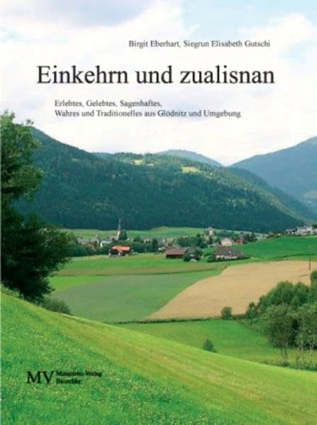 Einkehrn und zualisnan: Erlebtes, Gelebtes, Sagenhaftes, Wahres und Traditionelles aus Glödnitz und Umgebung Contemporary literature