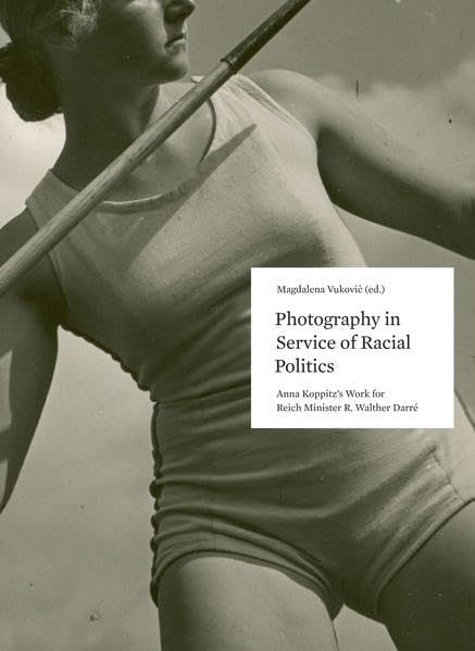 "Serving Racial Politics": Anna Koppitz’s Photographs for Reich Minister R. Walther Darré (Beiträge zur Geschichte der Fotografie in Österreich) Travel Books