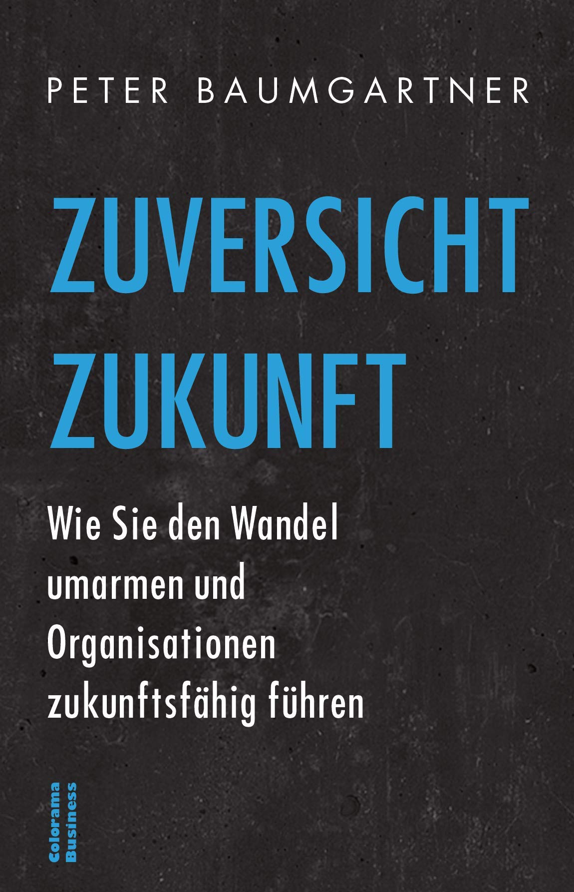 Zuversicht Zukunft: Wie Sie den Wandel umarmen und Organisationen zukunftsfähig führen Law