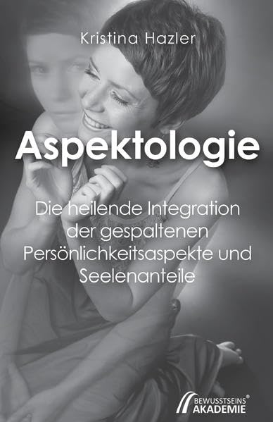 Aspektologie: Die heilende Integration der gespaltenen Persönlichkeitsaspekte und Seelenanteile Health, Nutrition & Fitness