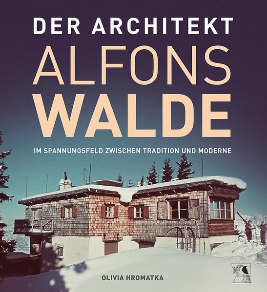 DER ARCHITEKT ALFONS WALDE: Im Spannungsfeld zwischen Tradition und Moderne Architecture