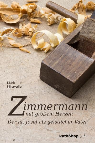 Zimmermann mit großem Herzen: Der hl. Josef als geistlicher Vater Religion & Esotericism