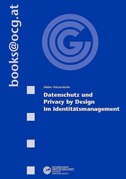 Datenschutz und Privacy by Design im Identitätsmanagement: Dissertationsreihe der Österreichischen Computer Gesellschaft (books@ocg.at) Computer Science