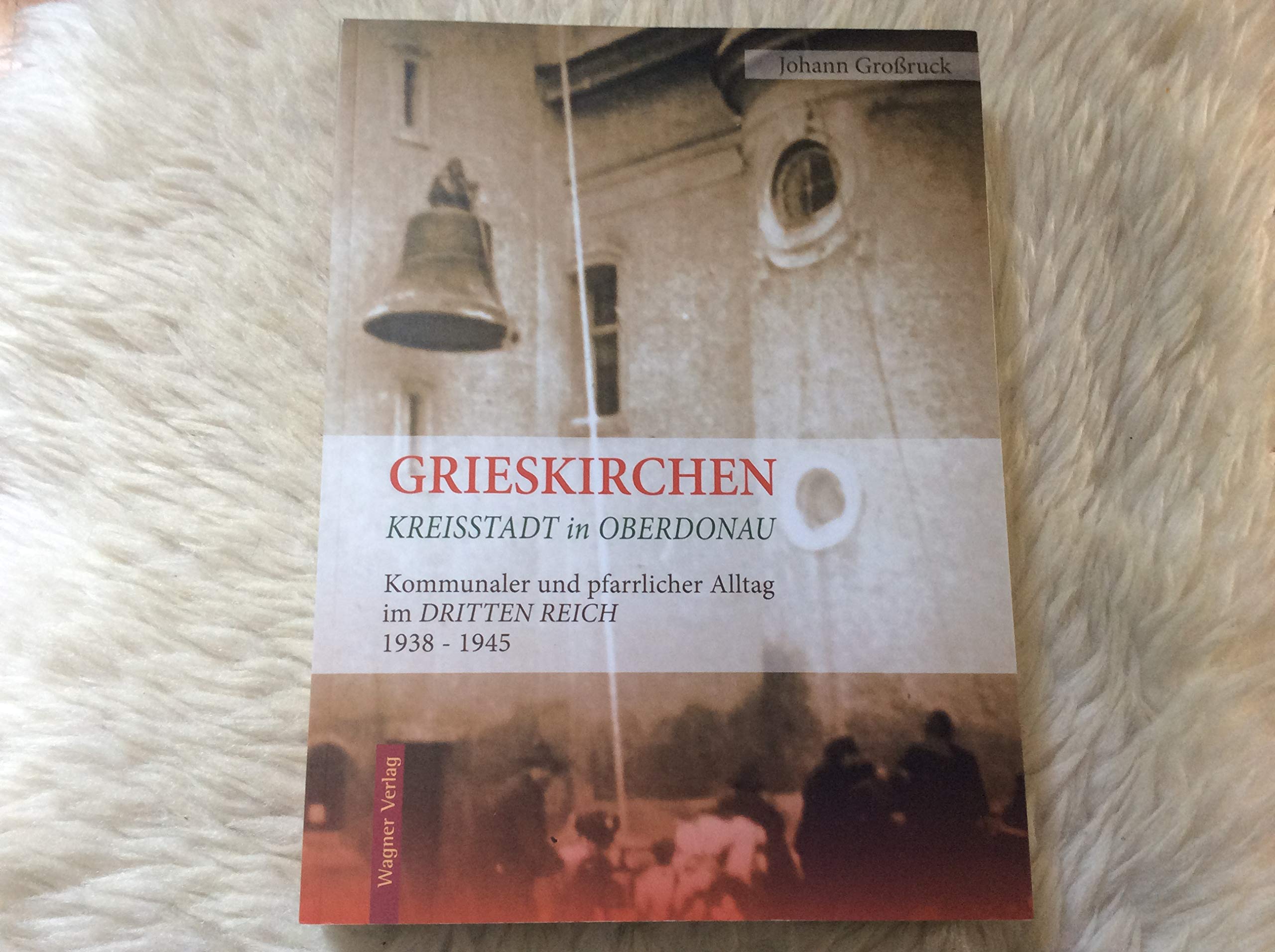 Grieskirchen- Kreisstadt in Oberdonau: Kommunaler und pfarrllicher Alltag im Dritten Reich 1938 - 1945 Natural Sciences