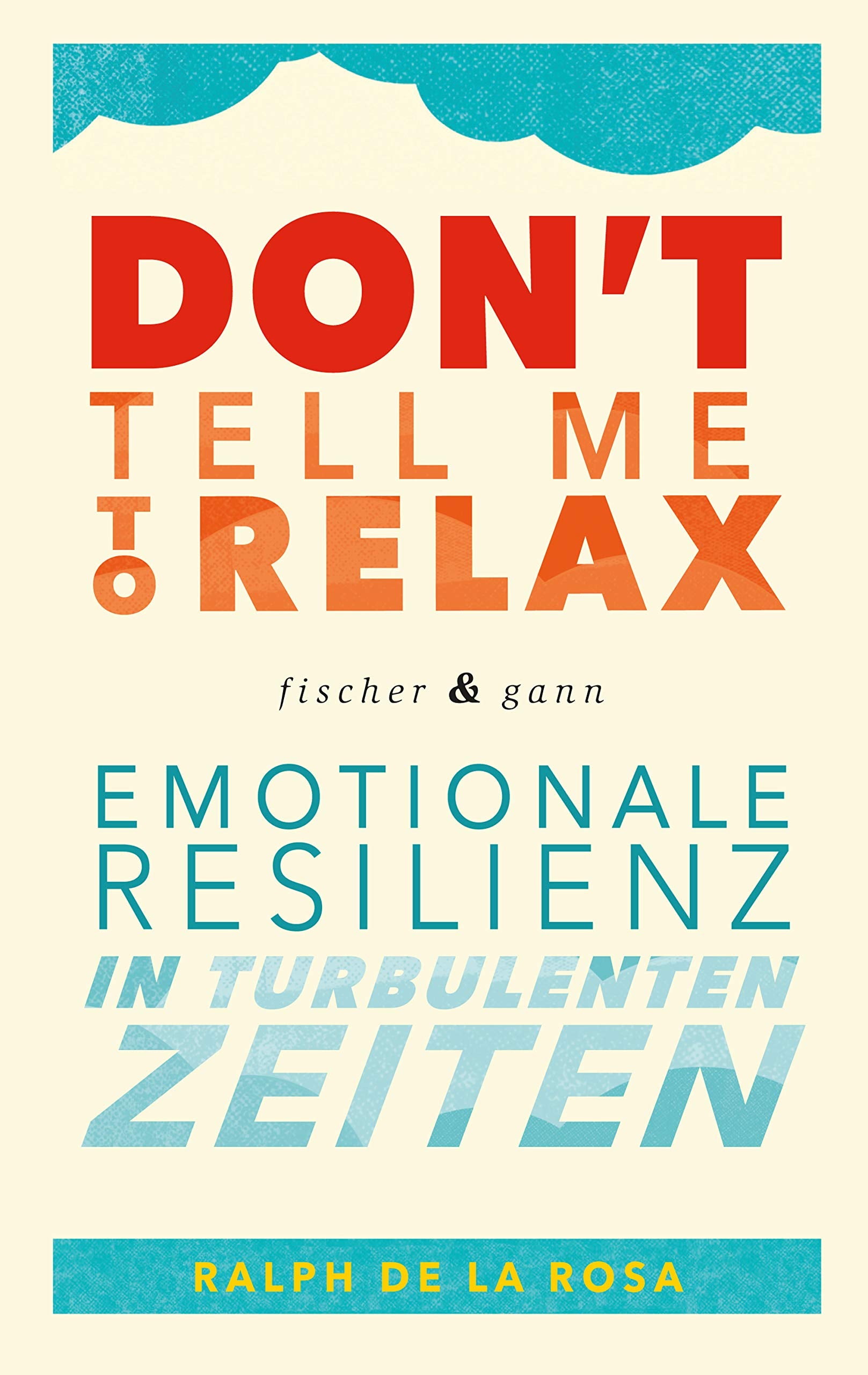 Don't tell me to relax - Emotionale Resilienz in turbulenten Zeiten Health, Nutrition & Fitness