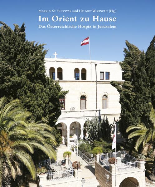 Im Orient zu Hause: Das Österreichische Hospiz in Jerusalem Politics & History