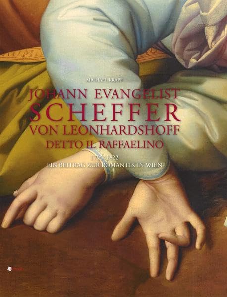 Johann Evangelist Scheffer von Leonhardshoff: Detto Il Raffaelino. 1795-1822. Ein Beitrag zur Romantik in Wien. Film, Art & Culture