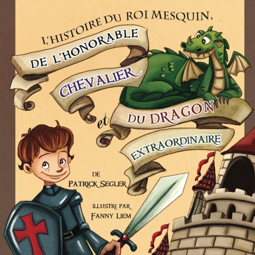 L’histoire du roi mesquin, de l’honorable chevalier et du dragon extraordinaire: (Livres enfants) (Livres de valeur pour enfants, Band 2) Novels & Short Stories