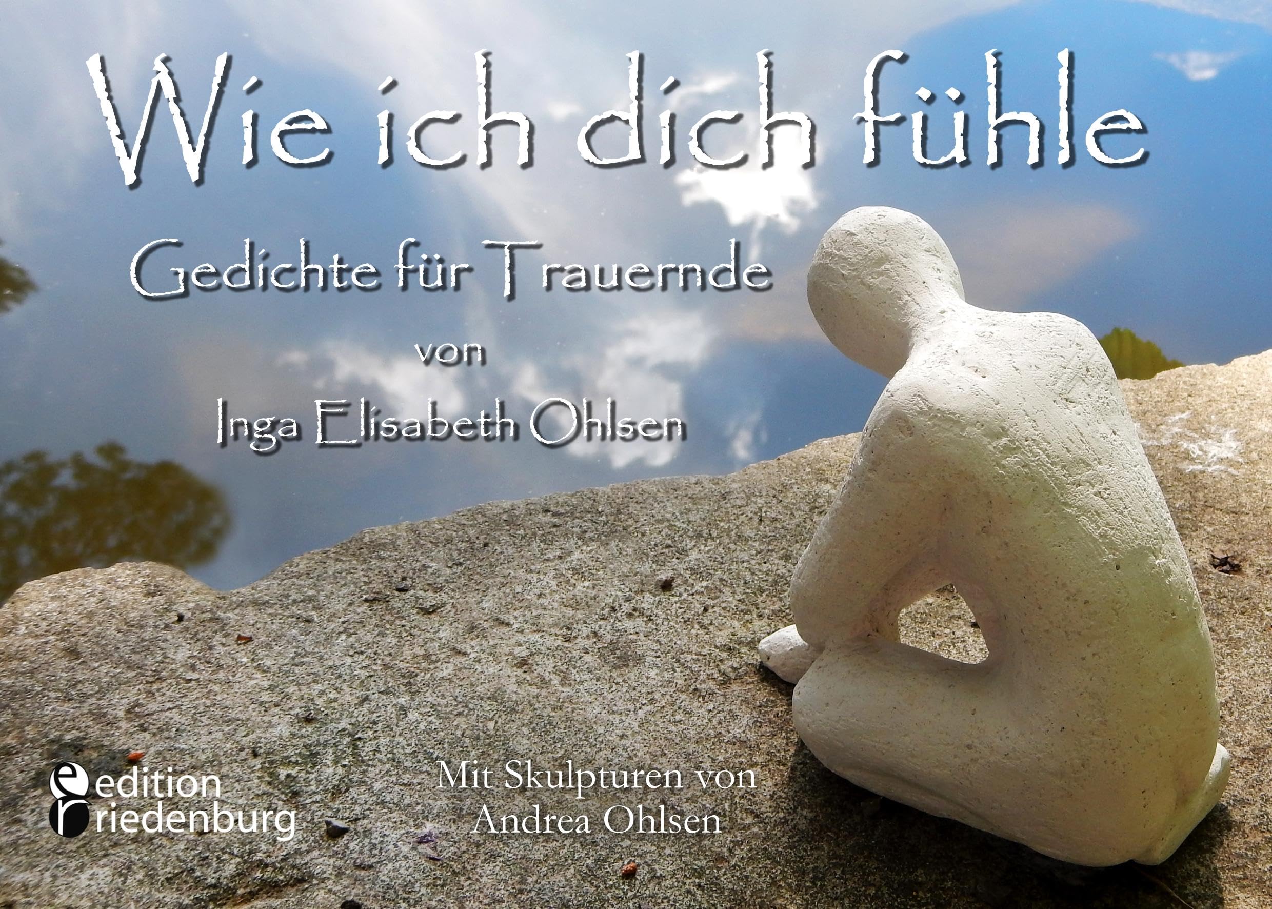 Wie ich dich fühle - Gedichte für Trauernde. Mit Skulpturen von Andrea Ohlsen. Medicine