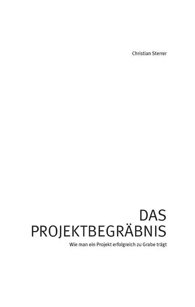 Das Projektbegräbnis: Wie man ein Projekt erfolgreich zu Grabe trägt Law