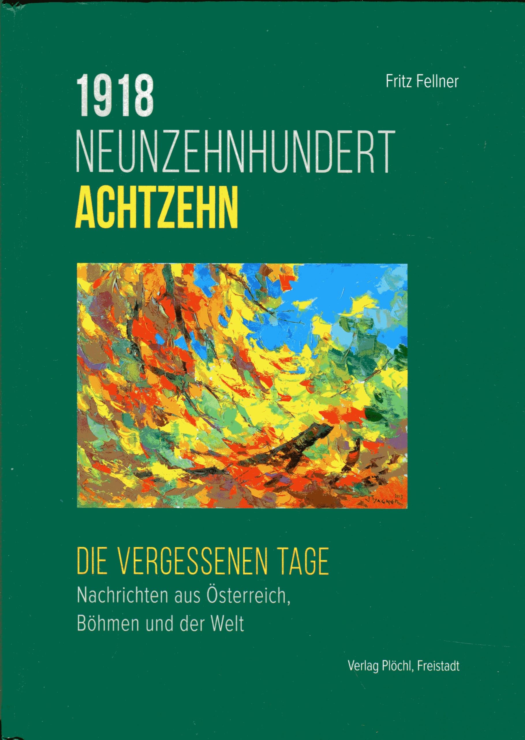 1918 Die vergessenen Tage. Nachrichten aus Österreich, Böhmen und der Welt Politics & History