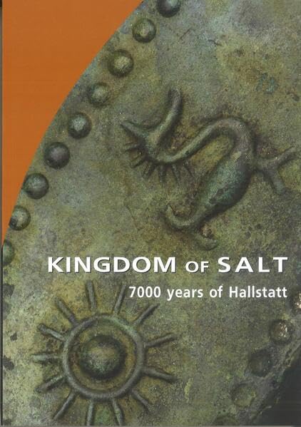 Kingdom of Salt: 7000 Years of Hallstatt (Veröffentlichungen der Prähistorischen Abteilung) Natural Sciences