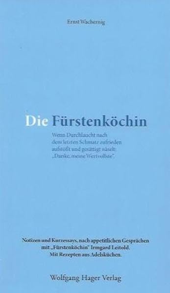 Die Fürstenköchin: Wenn Durchlaucht nach dem letzten Schmatz zufrieden aufstößt und gesättigt näselt: "Danke, meine Wertvollste". Cooking & Enjoying
