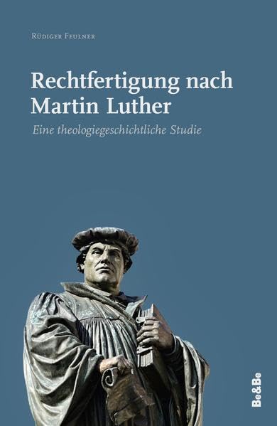 Rechtfertigung nach Martin Luther: Eine theologiegeschichtliche Studie Religion & Esotericism