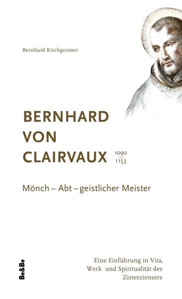 Bernhard von Clairvaux 1090-1153: Mönch - Abt - geistlicher Meister Politics & History