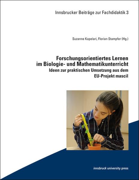 Forschungsorientiertes Lernen im Biologie- und Mathematikunterricht: Ideen zur praktischen Umsetzung aus dem EU-Projekt mascil (Innsbrucker Beiträge zur Fachdidaktik) Mathematics