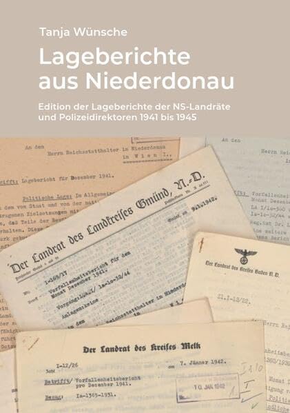 Lageberichte aus Niederdonau: Edition der Lageberichte der NS-Landräte und Polizeidirektionen 1941 bis 1945 German history
