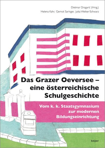 Das Grazer Oeversee – eine österreichische Schulgeschichte: Vom k. k. Staatsgymnasium zur modernen Bildungseinrichtung Business, Finance & Career