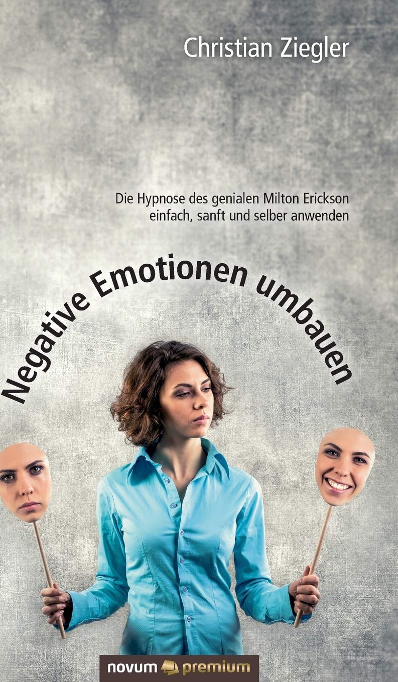 Negative Emotionen umbauen: Die Hypnose des genialen Milton Erickson einfach, sanft und selber anwenden Contemporary literature
