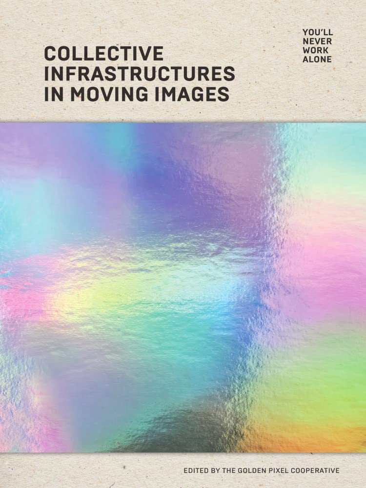 YOU’LL NEVER WORK ALONE: Collective Infrastructures in Moving Images Books