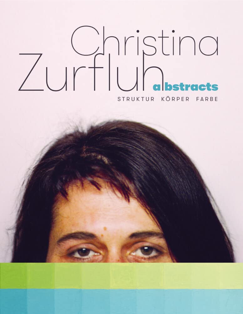 Christina Zurfluh - abstracts – Struktur Körper Farbe Film, Art & Culture